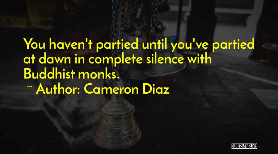 Cameron Diaz Quotes: You Haven't Partied Until You've Partied At Dawn In Complete Silence With Buddhist Monks.