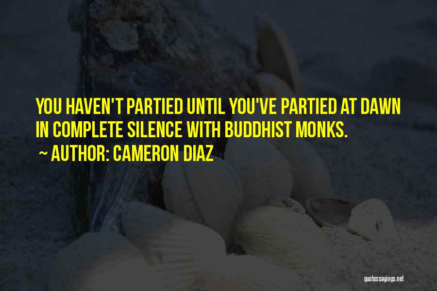 Cameron Diaz Quotes: You Haven't Partied Until You've Partied At Dawn In Complete Silence With Buddhist Monks.