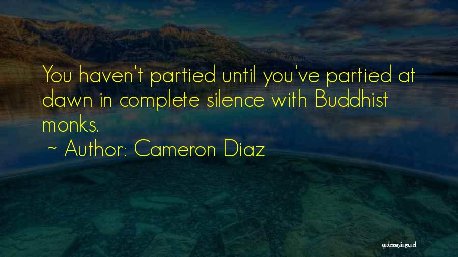 Cameron Diaz Quotes: You Haven't Partied Until You've Partied At Dawn In Complete Silence With Buddhist Monks.
