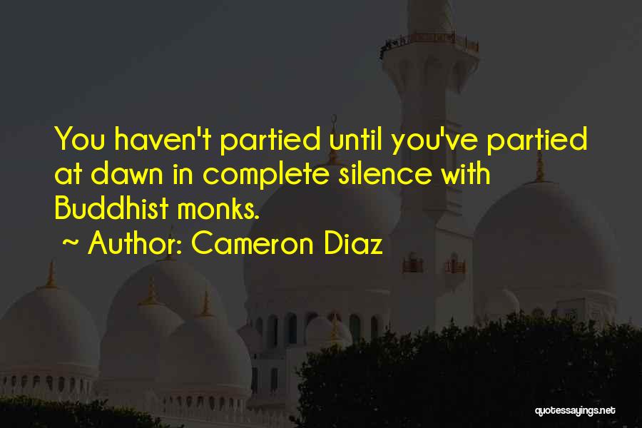 Cameron Diaz Quotes: You Haven't Partied Until You've Partied At Dawn In Complete Silence With Buddhist Monks.