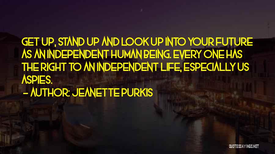 Jeanette Purkis Quotes: Get Up, Stand Up And Look Up Into Your Future As An Independent Human Being. Every One Has The Right