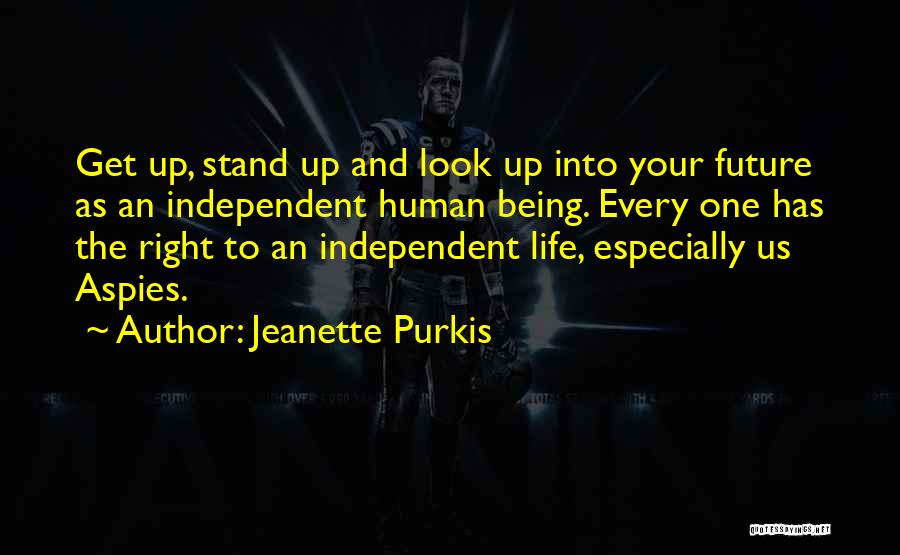 Jeanette Purkis Quotes: Get Up, Stand Up And Look Up Into Your Future As An Independent Human Being. Every One Has The Right