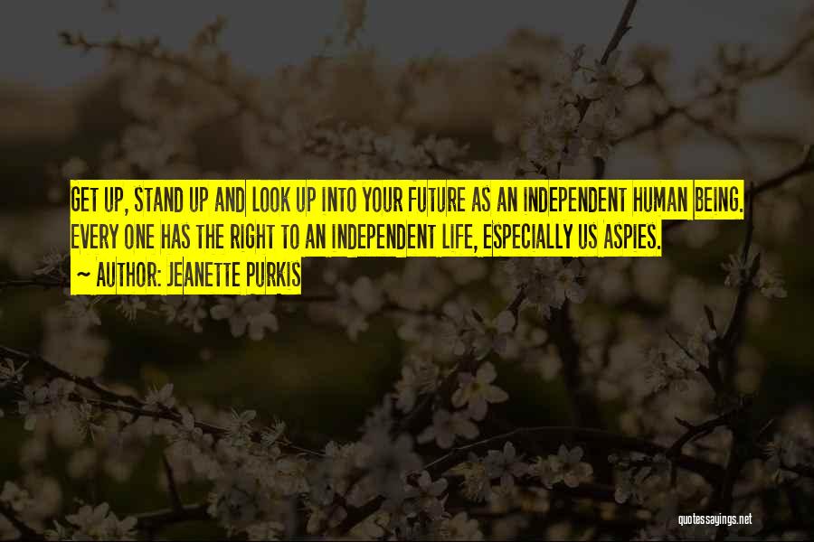 Jeanette Purkis Quotes: Get Up, Stand Up And Look Up Into Your Future As An Independent Human Being. Every One Has The Right