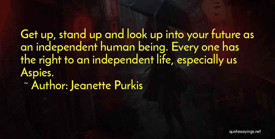 Jeanette Purkis Quotes: Get Up, Stand Up And Look Up Into Your Future As An Independent Human Being. Every One Has The Right