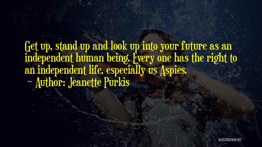 Jeanette Purkis Quotes: Get Up, Stand Up And Look Up Into Your Future As An Independent Human Being. Every One Has The Right