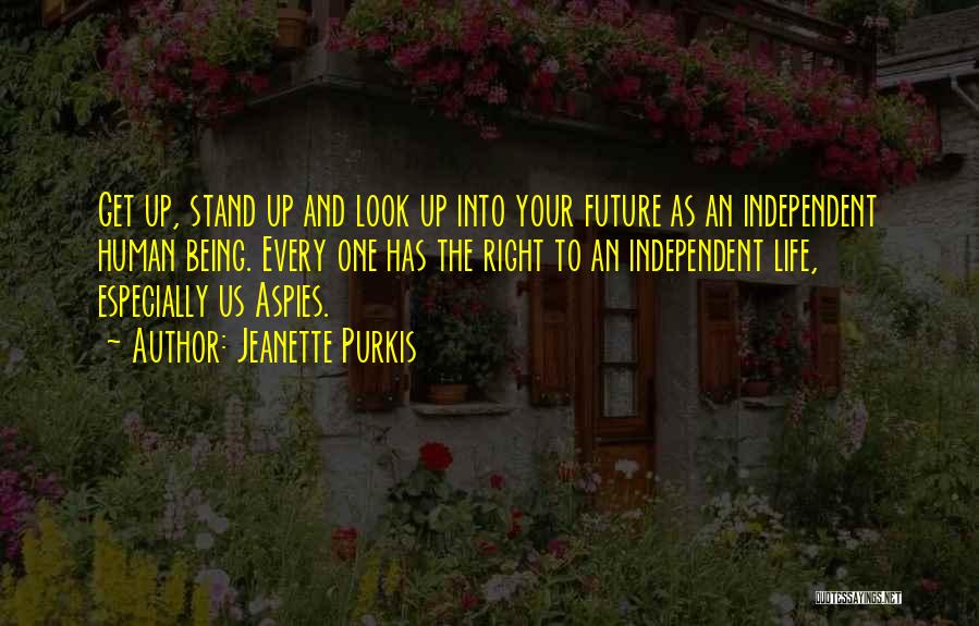 Jeanette Purkis Quotes: Get Up, Stand Up And Look Up Into Your Future As An Independent Human Being. Every One Has The Right