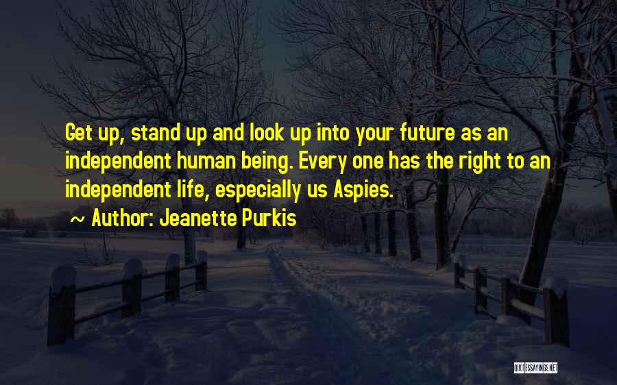 Jeanette Purkis Quotes: Get Up, Stand Up And Look Up Into Your Future As An Independent Human Being. Every One Has The Right