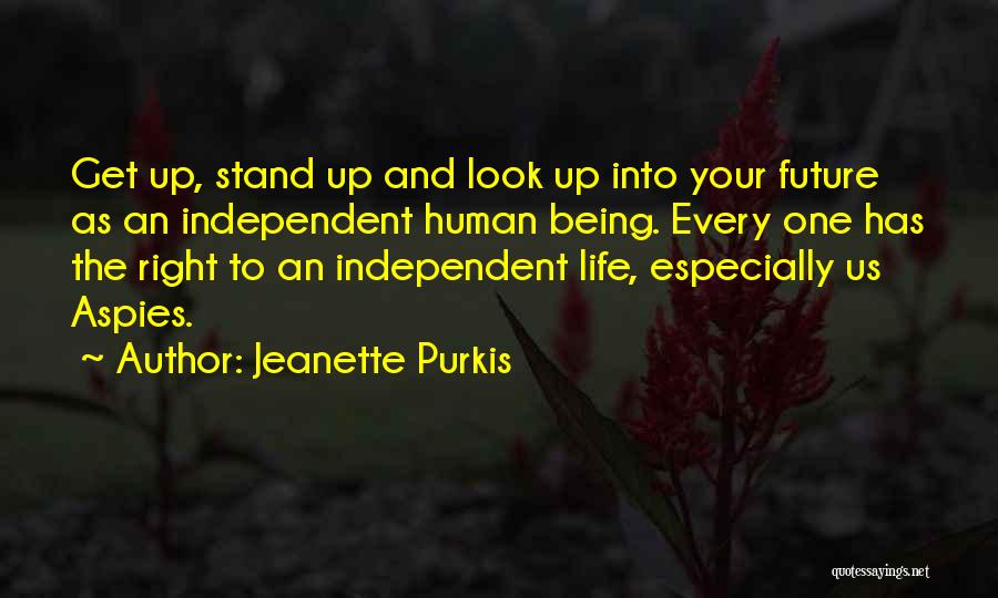 Jeanette Purkis Quotes: Get Up, Stand Up And Look Up Into Your Future As An Independent Human Being. Every One Has The Right