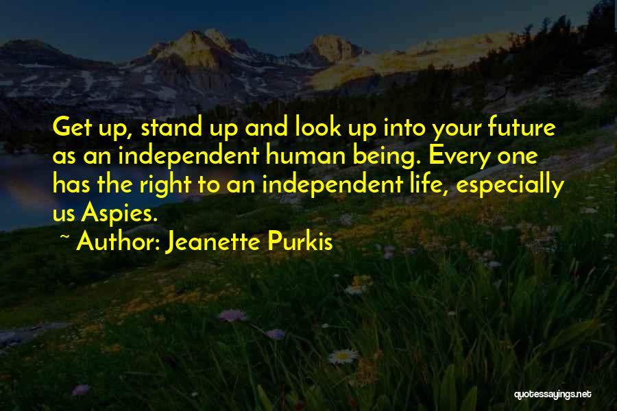 Jeanette Purkis Quotes: Get Up, Stand Up And Look Up Into Your Future As An Independent Human Being. Every One Has The Right