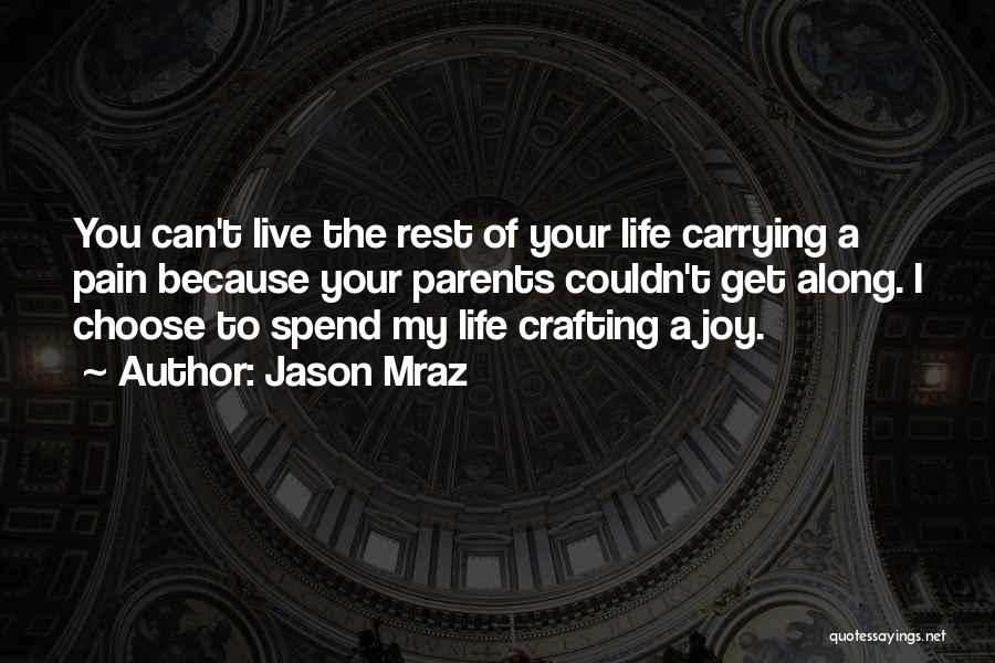 Jason Mraz Quotes: You Can't Live The Rest Of Your Life Carrying A Pain Because Your Parents Couldn't Get Along. I Choose To