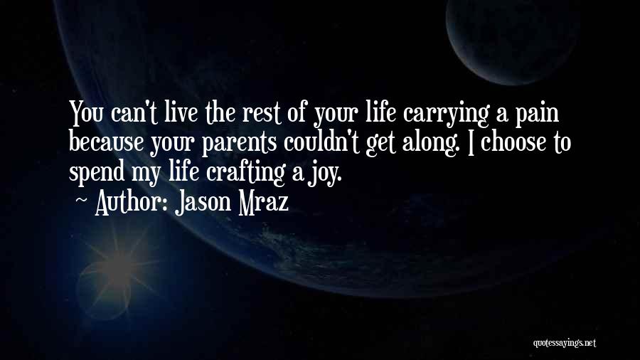 Jason Mraz Quotes: You Can't Live The Rest Of Your Life Carrying A Pain Because Your Parents Couldn't Get Along. I Choose To