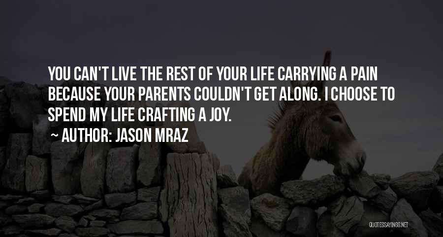 Jason Mraz Quotes: You Can't Live The Rest Of Your Life Carrying A Pain Because Your Parents Couldn't Get Along. I Choose To