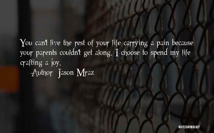 Jason Mraz Quotes: You Can't Live The Rest Of Your Life Carrying A Pain Because Your Parents Couldn't Get Along. I Choose To