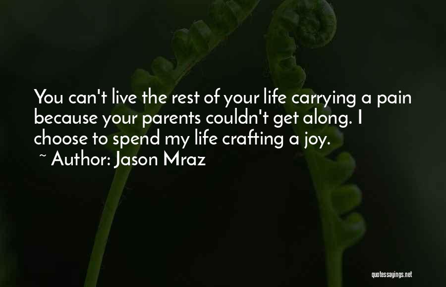 Jason Mraz Quotes: You Can't Live The Rest Of Your Life Carrying A Pain Because Your Parents Couldn't Get Along. I Choose To