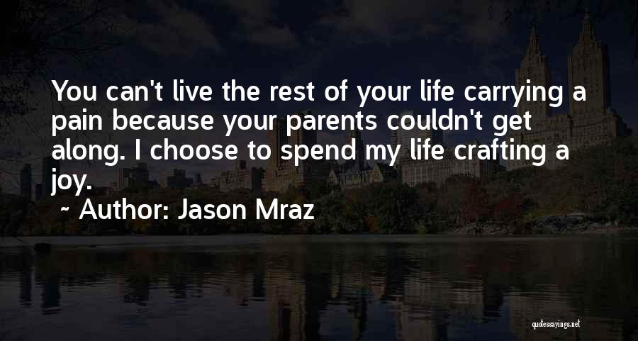 Jason Mraz Quotes: You Can't Live The Rest Of Your Life Carrying A Pain Because Your Parents Couldn't Get Along. I Choose To
