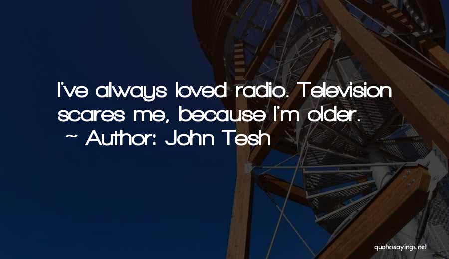 John Tesh Quotes: I've Always Loved Radio. Television Scares Me, Because I'm Older.
