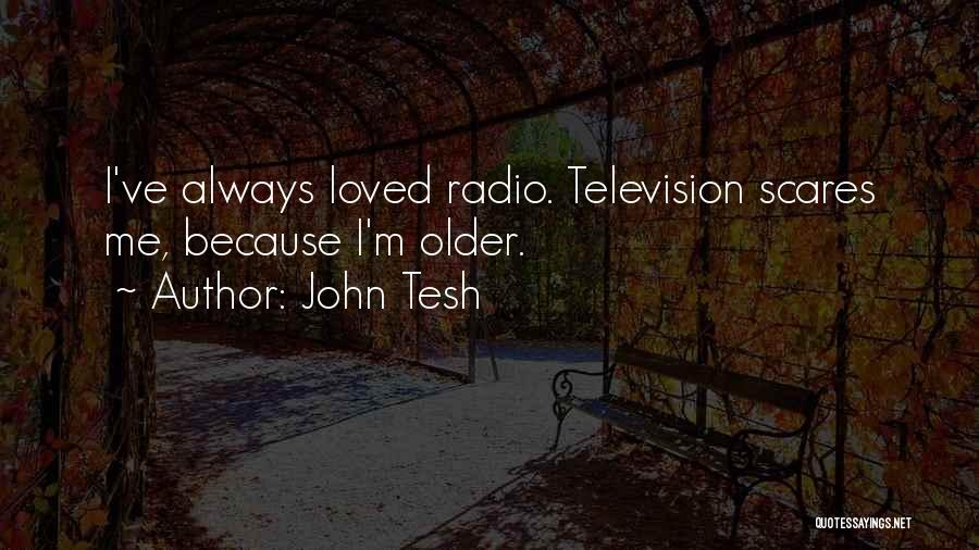 John Tesh Quotes: I've Always Loved Radio. Television Scares Me, Because I'm Older.