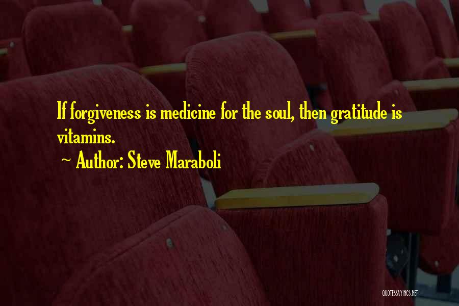 Steve Maraboli Quotes: If Forgiveness Is Medicine For The Soul, Then Gratitude Is Vitamins.