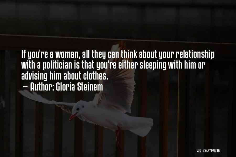 Gloria Steinem Quotes: If You're A Woman, All They Can Think About Your Relationship With A Politician Is That You're Either Sleeping With