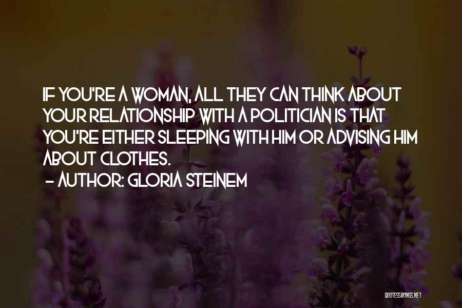 Gloria Steinem Quotes: If You're A Woman, All They Can Think About Your Relationship With A Politician Is That You're Either Sleeping With