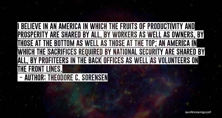 Theodore C. Sorensen Quotes: I Believe In An America In Which The Fruits Of Productivity And Prosperity Are Shared By All, By Workers As