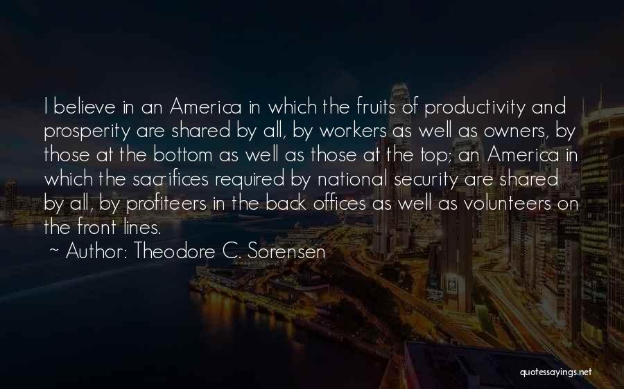 Theodore C. Sorensen Quotes: I Believe In An America In Which The Fruits Of Productivity And Prosperity Are Shared By All, By Workers As