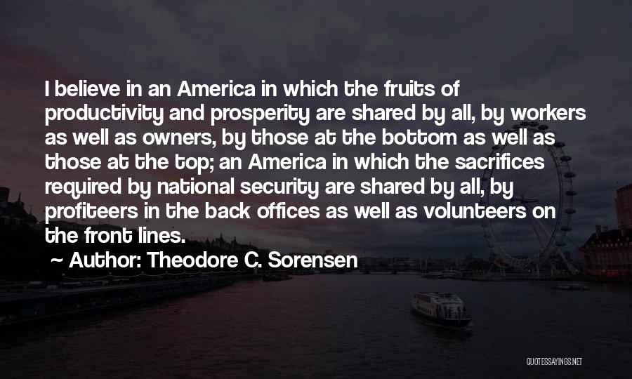 Theodore C. Sorensen Quotes: I Believe In An America In Which The Fruits Of Productivity And Prosperity Are Shared By All, By Workers As