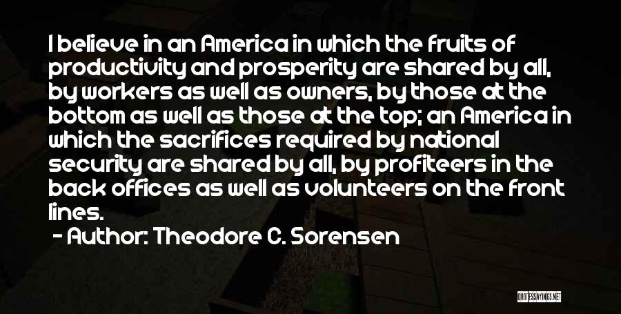 Theodore C. Sorensen Quotes: I Believe In An America In Which The Fruits Of Productivity And Prosperity Are Shared By All, By Workers As