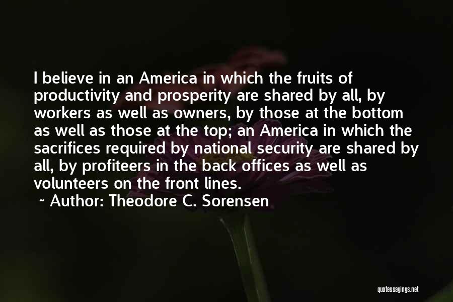 Theodore C. Sorensen Quotes: I Believe In An America In Which The Fruits Of Productivity And Prosperity Are Shared By All, By Workers As