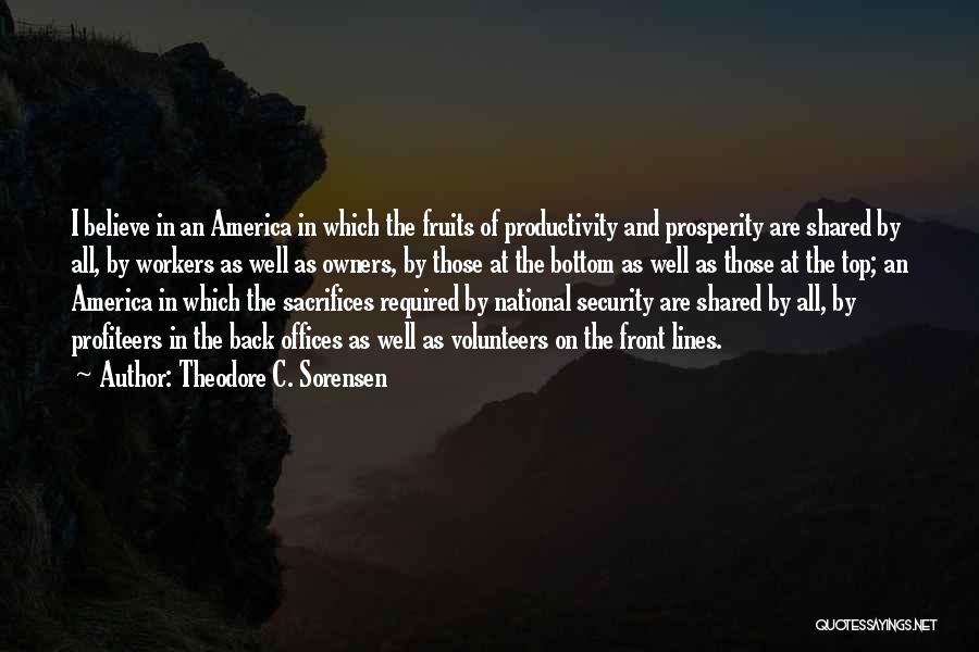 Theodore C. Sorensen Quotes: I Believe In An America In Which The Fruits Of Productivity And Prosperity Are Shared By All, By Workers As