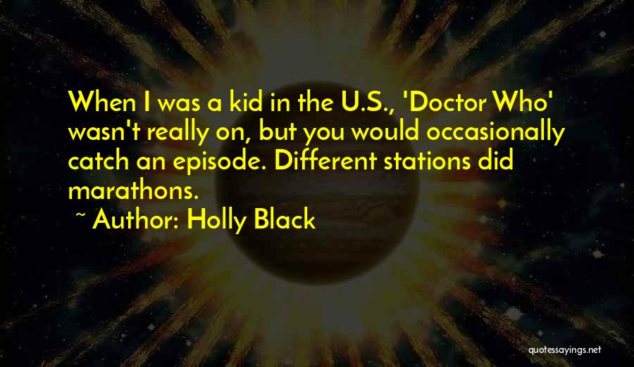 Holly Black Quotes: When I Was A Kid In The U.s., 'doctor Who' Wasn't Really On, But You Would Occasionally Catch An Episode.