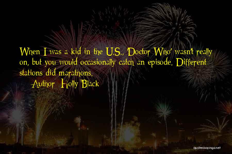 Holly Black Quotes: When I Was A Kid In The U.s., 'doctor Who' Wasn't Really On, But You Would Occasionally Catch An Episode.