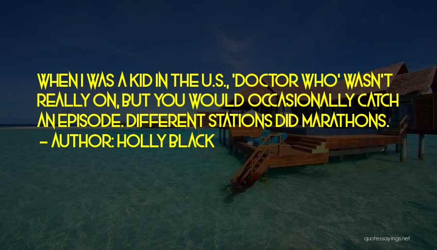 Holly Black Quotes: When I Was A Kid In The U.s., 'doctor Who' Wasn't Really On, But You Would Occasionally Catch An Episode.