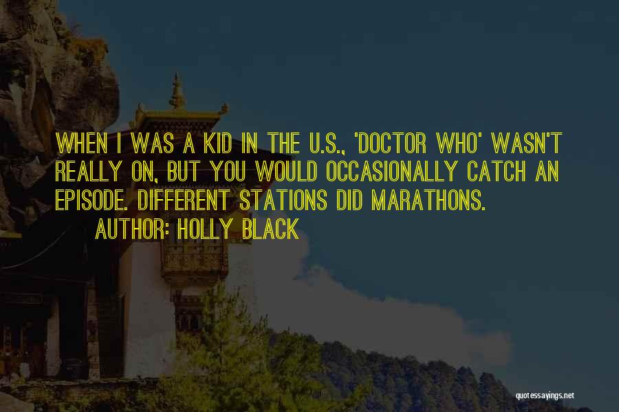 Holly Black Quotes: When I Was A Kid In The U.s., 'doctor Who' Wasn't Really On, But You Would Occasionally Catch An Episode.