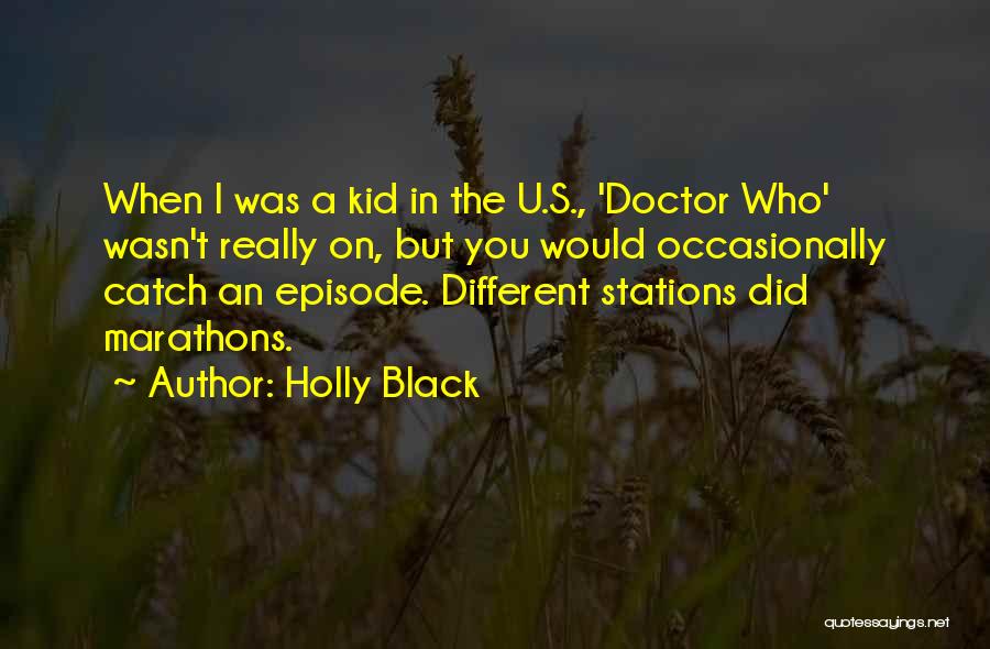 Holly Black Quotes: When I Was A Kid In The U.s., 'doctor Who' Wasn't Really On, But You Would Occasionally Catch An Episode.