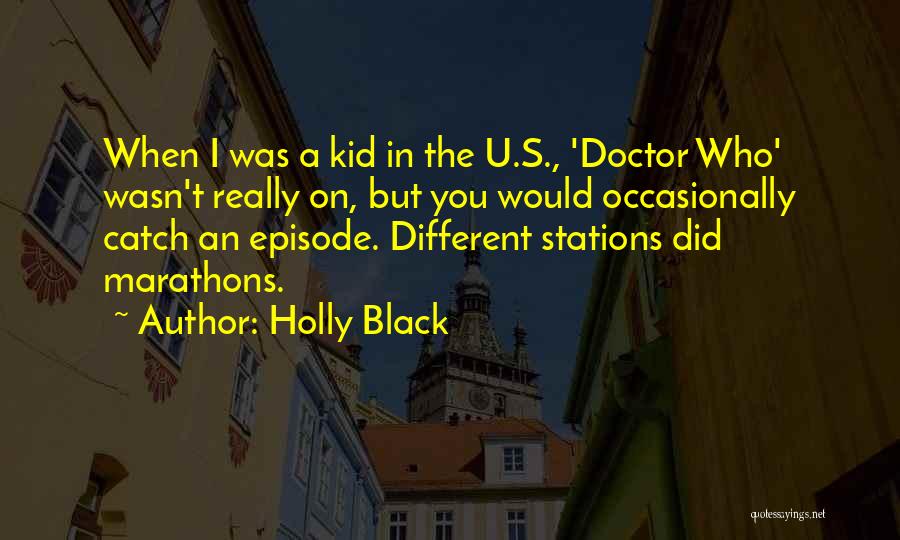 Holly Black Quotes: When I Was A Kid In The U.s., 'doctor Who' Wasn't Really On, But You Would Occasionally Catch An Episode.