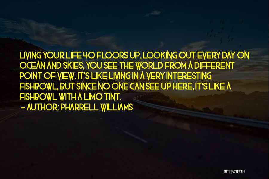 Pharrell Williams Quotes: Living Your Life 40 Floors Up, Looking Out Every Day On Ocean And Skies, You See The World From A