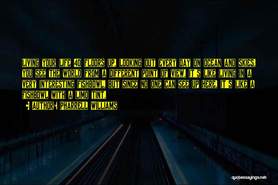 Pharrell Williams Quotes: Living Your Life 40 Floors Up, Looking Out Every Day On Ocean And Skies, You See The World From A