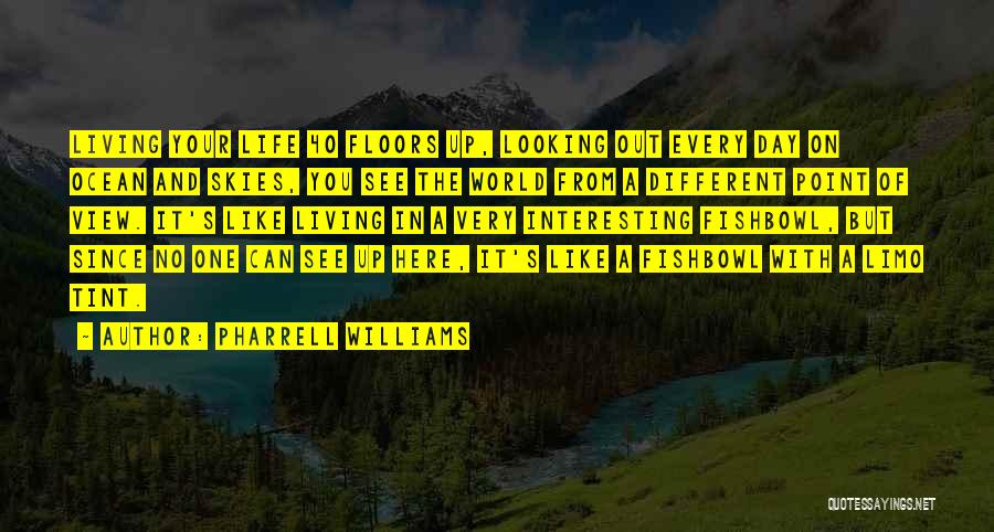 Pharrell Williams Quotes: Living Your Life 40 Floors Up, Looking Out Every Day On Ocean And Skies, You See The World From A