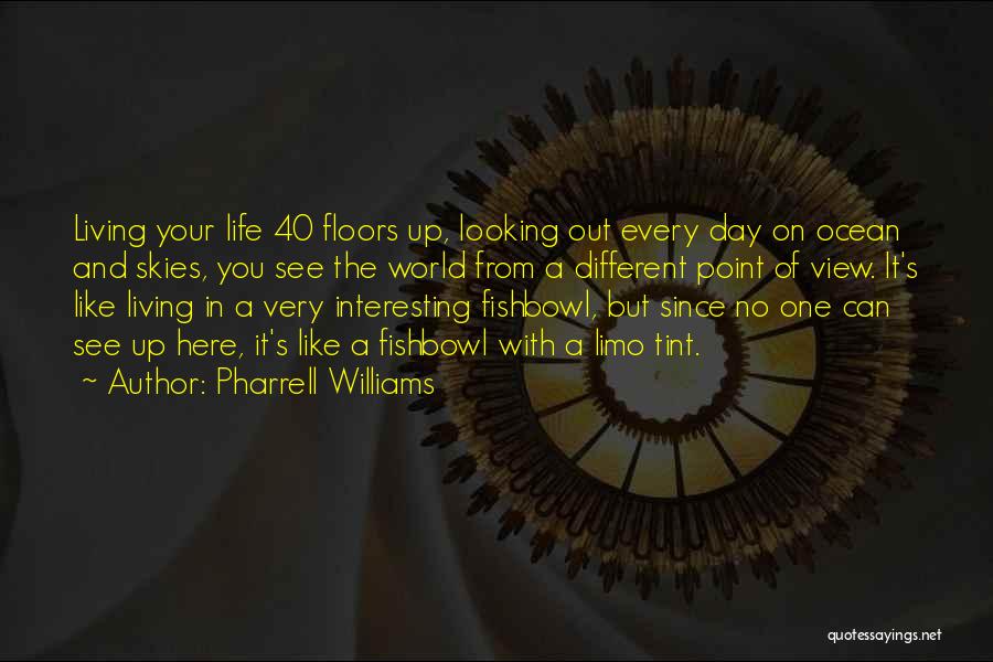 Pharrell Williams Quotes: Living Your Life 40 Floors Up, Looking Out Every Day On Ocean And Skies, You See The World From A