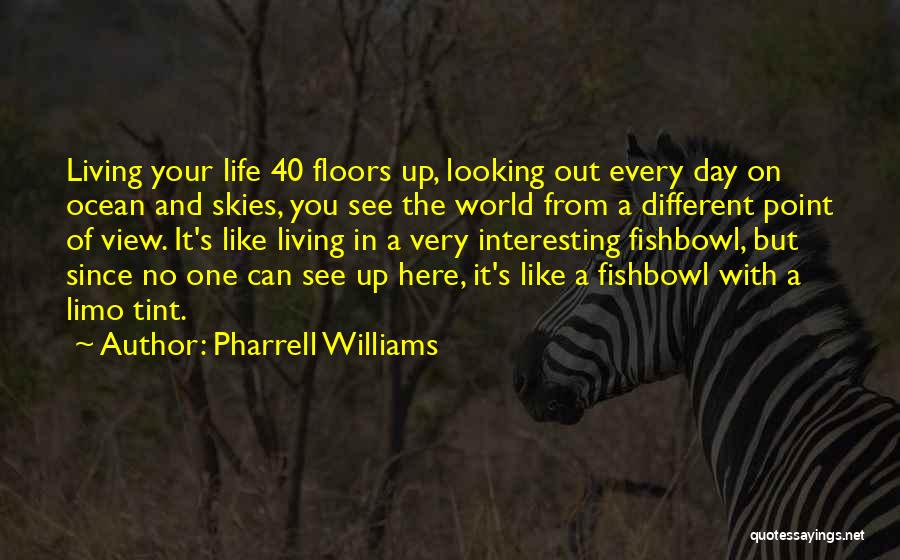 Pharrell Williams Quotes: Living Your Life 40 Floors Up, Looking Out Every Day On Ocean And Skies, You See The World From A