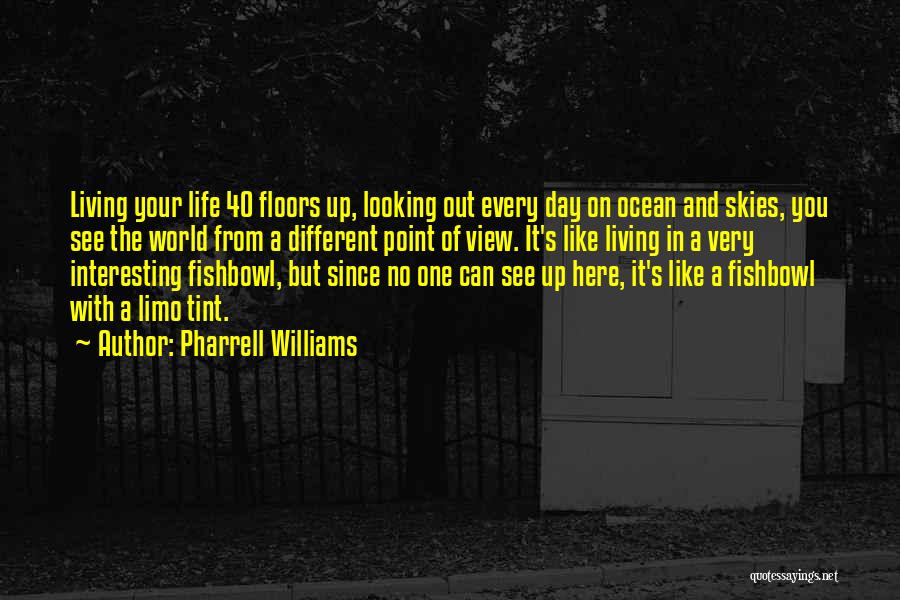 Pharrell Williams Quotes: Living Your Life 40 Floors Up, Looking Out Every Day On Ocean And Skies, You See The World From A