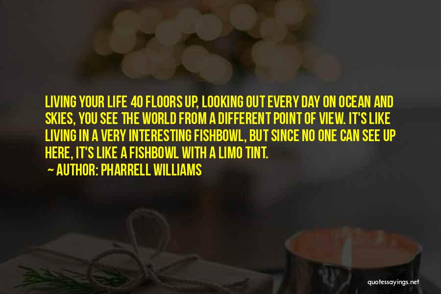 Pharrell Williams Quotes: Living Your Life 40 Floors Up, Looking Out Every Day On Ocean And Skies, You See The World From A
