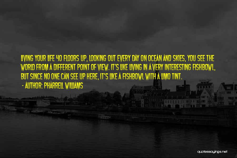 Pharrell Williams Quotes: Living Your Life 40 Floors Up, Looking Out Every Day On Ocean And Skies, You See The World From A