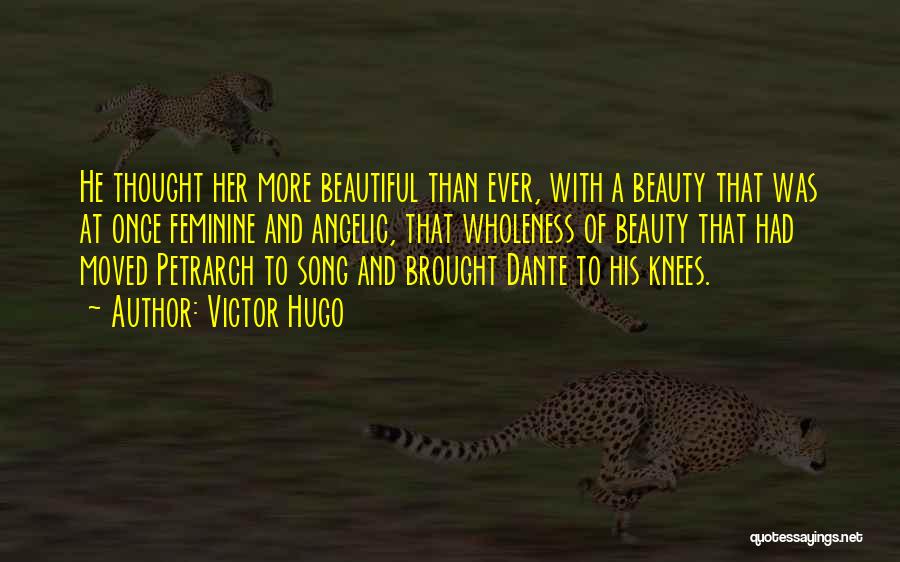 Victor Hugo Quotes: He Thought Her More Beautiful Than Ever, With A Beauty That Was At Once Feminine And Angelic, That Wholeness Of