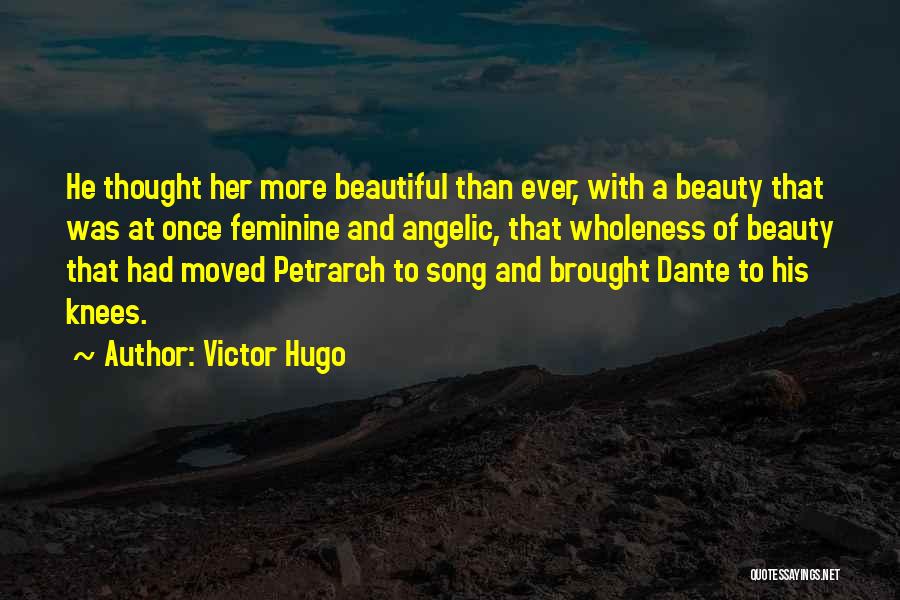 Victor Hugo Quotes: He Thought Her More Beautiful Than Ever, With A Beauty That Was At Once Feminine And Angelic, That Wholeness Of