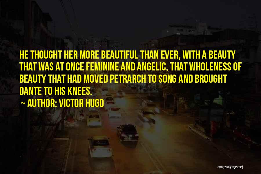 Victor Hugo Quotes: He Thought Her More Beautiful Than Ever, With A Beauty That Was At Once Feminine And Angelic, That Wholeness Of