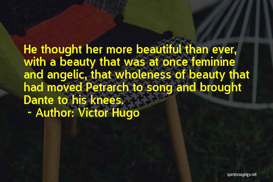 Victor Hugo Quotes: He Thought Her More Beautiful Than Ever, With A Beauty That Was At Once Feminine And Angelic, That Wholeness Of