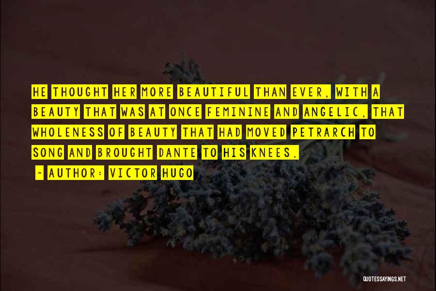 Victor Hugo Quotes: He Thought Her More Beautiful Than Ever, With A Beauty That Was At Once Feminine And Angelic, That Wholeness Of