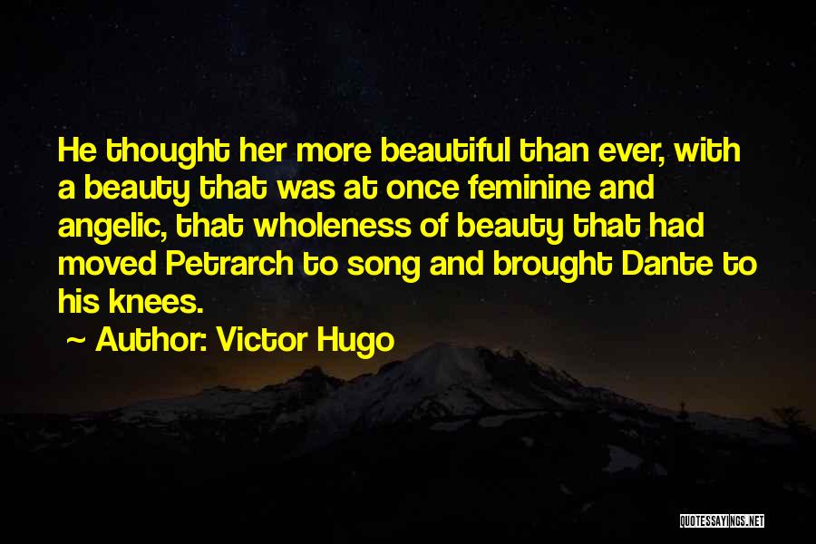 Victor Hugo Quotes: He Thought Her More Beautiful Than Ever, With A Beauty That Was At Once Feminine And Angelic, That Wholeness Of